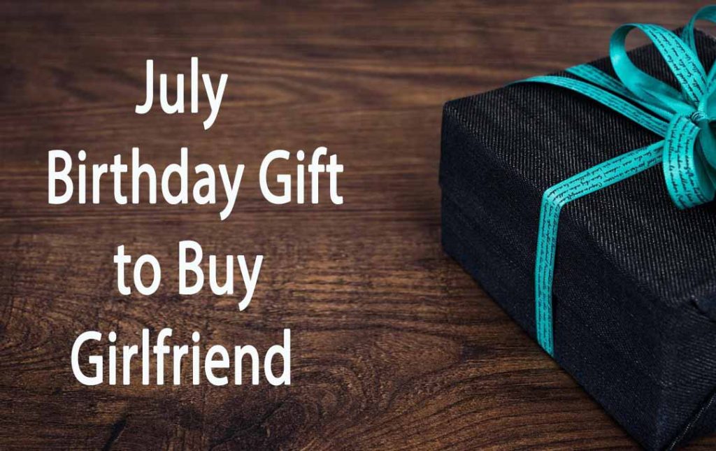 July Birthday Gifts to buy your girlfriend
